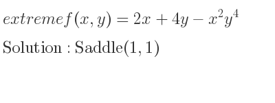The extreme f(x,y)=2x+4y-x^2y^4 is Saddle(1,1)